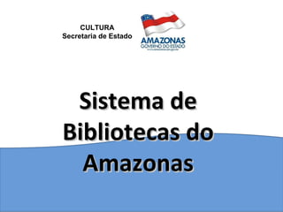 Sistema de Bibliotecas do Amazonas CULTURA Secretaria de Estado 