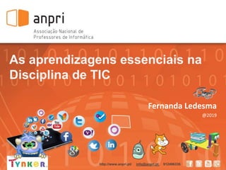 As aprendizagens essenciais na
Disciplina de TIC
Fernanda Ledesma
@2019
http://www.anpri.pt/ info@anpri.pt 912496336
 