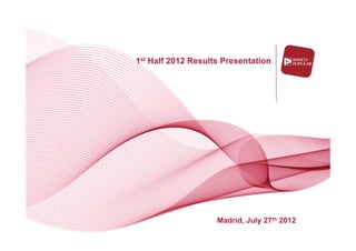 1st Half 2012 Results Presentation




                    Madrid, July 27th 2012
 