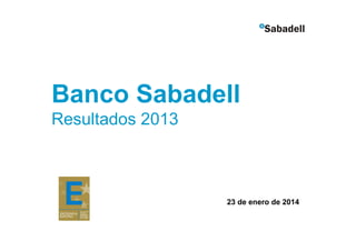Banco Sabadell
Resultados 2013

23 de enero de 2014

 