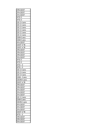 3ºB CEST
3ºA CEST
3ºA CEST
ATG 3
ATG 3
CE C 4.ano
CE C 3.ano
CE C 3.ano
CE C 3.ano
CE C 3.ano
CE C 3.ano
CEM 3.ano
CEM 3.ano
4ºA CEST
CEST 4.ºB
CEST 4.ºB
3ºB CEST
3ºB CEST
3ºB CEST
3ºA CEST
ATG 3
ATG 3
ATG - 2
ATG - 2
CE C 4.ano
CE C 4.ano
CE C 4.ano
CEM - 3.ano
CEON 4.ano
CEST 4.ºB
3ºB CEST
3ºB CEST
3ºA CEST
3ºA CEST
3ºA CEST
CE C 3.ano
CEM 3.ano
CEON 3.ano
4ºA CEST
4ºA CEST
3ºA CEST
CEST 4.ºB
ATG - 2
3ºB CEST
3ºB CEST
3ºA CEST
 