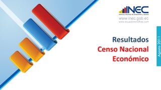 Agosto 2011
    Resultados
Censo Nacional
    Económico
 