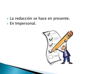    La redacción se hace en presente.
   En Impersonal.
 