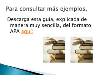 Descarga esta guía, explicada de
 manera muy sencilla, del formato
 APA aquí:
 