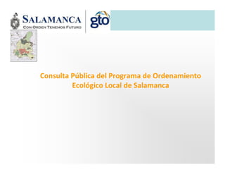 Consulta Pública del Programa de Ordenamiento
Ecológico Local de Salamanca
 