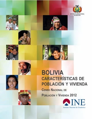 BOLIVIA 
características de 
población y vivienda 
Censo Nacional de 
Población y Vivienda 2012 
ESTADO PLURINACIONAL 
DE BOLIVIA 
 