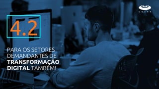 PARA OS SETORES
DEMANDANTES DE
TRANSFORMAÇÃO
DIGITAL TAMBÉM!
4.2
 