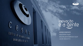 NOSSO CONTATO
http://cesar.org.br
eduardo.peixoto@cesar.org.br
+55 81 3425-4714
 
