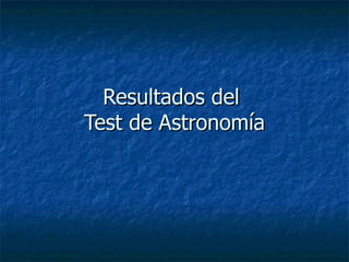 Resultados del
Test de Astronomía
 