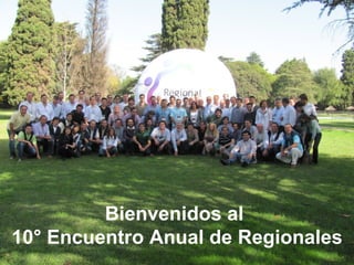 Bienvenidos al
10° Encuentro Anual de Regionales
 