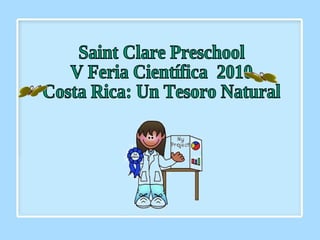 Saint Clare Preschool V Feria Científica  2010 Costa Rica: Un Tesoro Natural 