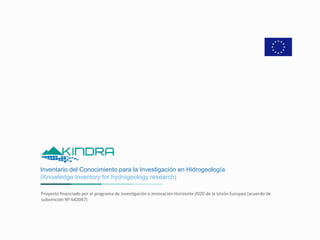 Inventario del Conocimiento para la Investigación en Hidrogeología
(Knowledge Inventory for hydrogeology research)
Proyecto financiado por el programa de investigación e innovación Horizonte 2020 de la Unión Europea (acuerdo de
subvención Nº 642047)
 