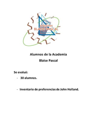 Alumnos de la Academia
Blaise Pascal
Se evaluó:
- 30 alumnos.
- Inventario de preferencias de John Holland.
 