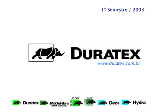 1º Semestre / 2003




www.duratex.com.br
 