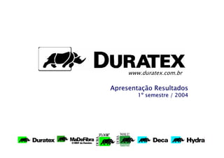 www.duratex.com.br

Apresentação Resultados
        1º semestre / 2004
 