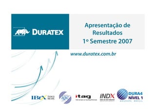 Apresentação de
       Resultados
    1
    1º Semestre 2007
www.duratex.com.br




                       1
 