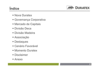 Índice
  Nova Duratex
  Governança Corporativa
  Mercado de Capitais
  Divisão Deca
  Divisão Madeira
  Associação
  Destaques
  Cenário Favorável
  Momento Duratex
  Disclaimer
  Anexo
                            2
 