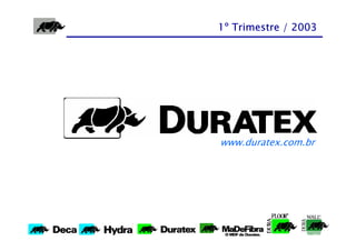 1º Trimestre / 2003




www.duratex.com.br
 