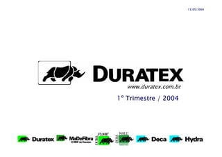 13/05/2004




   www.duratex.com.br

1º Trimestre / 2004
 