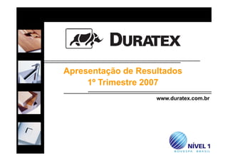 Apresentação de Resultados
     1º T i
        Trimestre 2007
              t
                    www.duratex.com.br
                    www duratex com br




          1
 