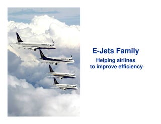 E-Jets Family
   Helping airlines
to improve efficiency
 