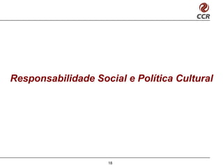 Responsabilidade Social e Política Cultural




                    18
 