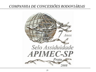 COMPANHIA DE CONCESSÕES RODOVIÁRIAS




                 21
 