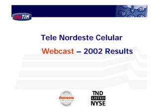 Tele Nordeste Celular
Webcast – 2002 Results
 