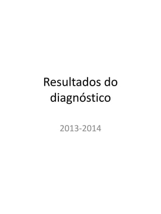 Resultados do
diagnóstico
2013-2014
 