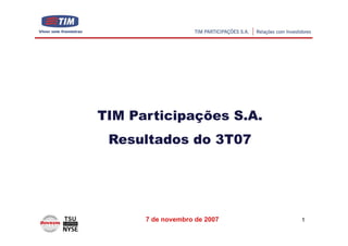 TIM Participações S.A.
 Resultados do 3T07




      7 de novembro de 2007   1
 