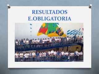 RESULTADOS
E.OBLIGATORIA
 