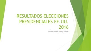 RESULTADOS ELECCIONES
PRESIDENCIALES EE.UU.
2016
Daniel Aldair Zúñiga Flores
 