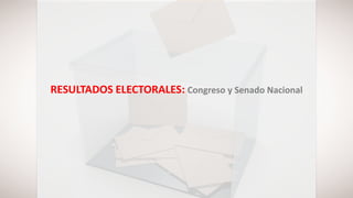 RESULTADOS ELECTORALES: Congreso y Senado Nacional
 
