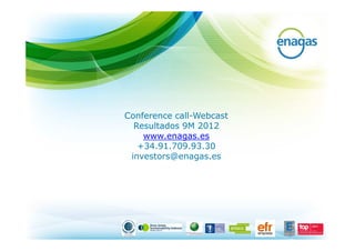 Conference call-Webcast
  Resultados 9M 2012
    www.enagas.es
   +34.91.709.93.30
 investors@enagas.es
 