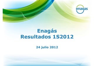 Enagás
Resultados 1S2012

    24 julio 2012
 