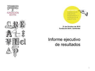 21 de Octubre de 2010
     Fundación Botín. Santander




Informe ejecutivo
    de resultados




                                  1
 