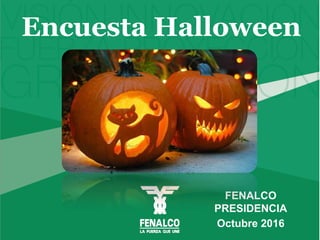 Encuesta Halloween
FENALCO
PRESIDENCIA
Octubre 2016
 