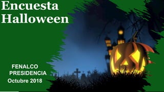 Encuesta
Halloween
FENALCO
PRESIDENCIA
Octubre 2018
 
