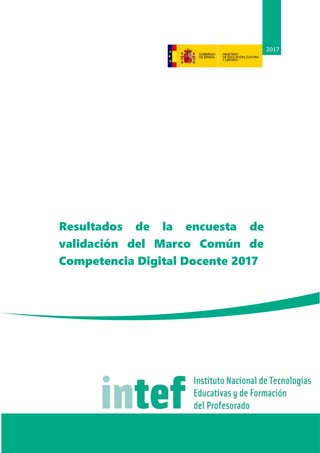 Resultados de la encuesta de
validación del Marco Común de
Competencia Digital Docente 2017
2017
 