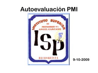 Autoevaluación PMI




                9-10-2009
 