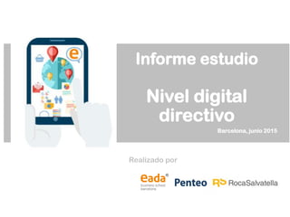 Informe estudio
Nivel digital
directivo
Barcelona, junio 2015
Realizado por
 