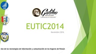 EUTIC2014Noviembre 2016
Uso de las tecnologías de información y comunicación en los hogares de Patzún
 