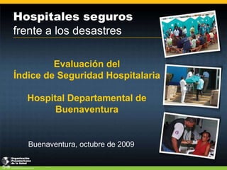 Evaluación del Índice de Seguridad HospitalariaHospital Departamental de Buenaventura Buenaventura, octubre de 2009 