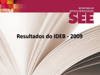 Resultados do IDEB - 2009
 