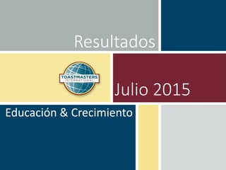 Resultados
Educación & Crecimiento
Julio 2015
 