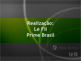 Realização:
   Le Fil
Prime Brasil
 