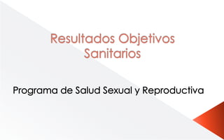 Resultados objetivos sanitarios salud sexual y reproductiva