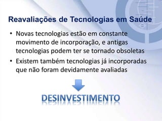 • Novas tecnologias estão em constante
movimento de incorporação, e antigas
tecnologias podem ter se tornado obsoletas
• Existem também tecnologias já incorporadas
que não foram devidamente avaliadas
 