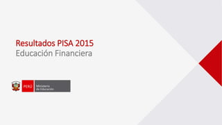 Resultados PISA 2015
Educación Financiera
 
