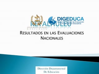 RetalHuleu Resultados en las Evaluaciones Nacionales Dirección Departamental De Educación 